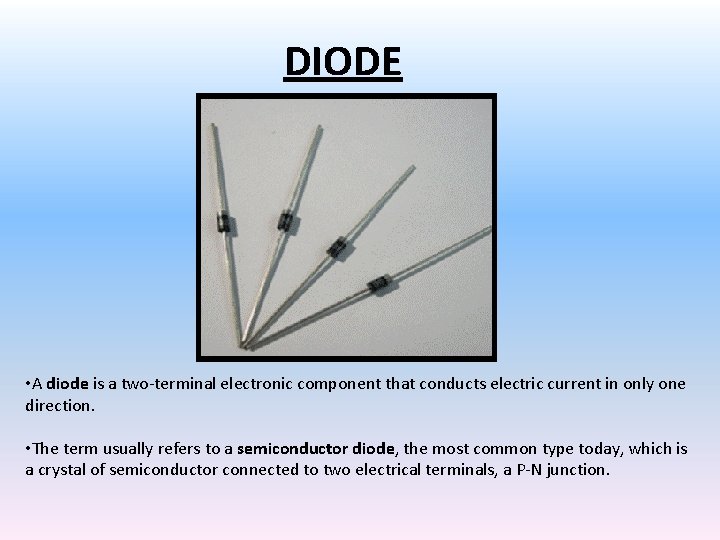 DIODE • A diode is a two-terminal electronic component that conducts electric current in