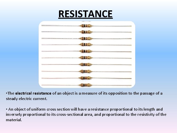 RESISTANCE • The electrical resistance of an object is a measure of its opposition