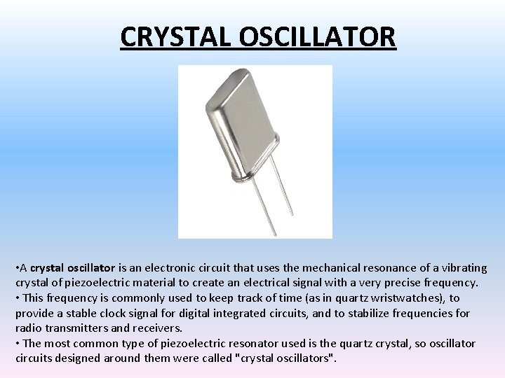 CRYSTAL OSCILLATOR • A crystal oscillator is an electronic circuit that uses the mechanical