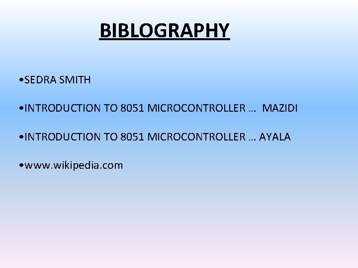 BIBLOGRAPHY • SEDRA SMITH • INTRODUCTION TO 8051 MICROCONTROLLER … MAZIDI • INTRODUCTION TO