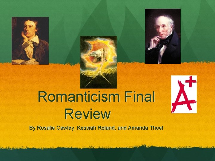 Romanticism Final Review By Rosalie Cawley, Kessiah Roland, and Amanda Thoet 