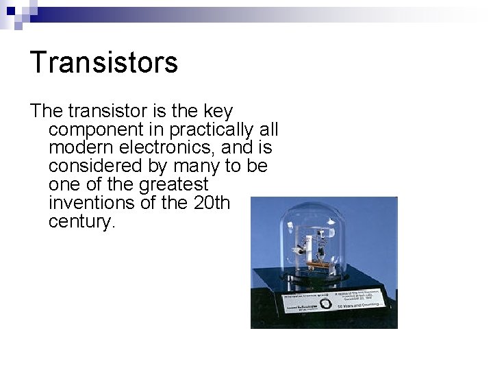 Transistors The transistor is the key component in practically all modern electronics, and is