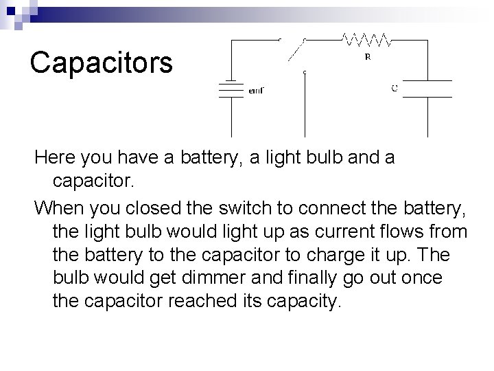 Capacitors Here you have a battery, a light bulb and a capacitor. When you