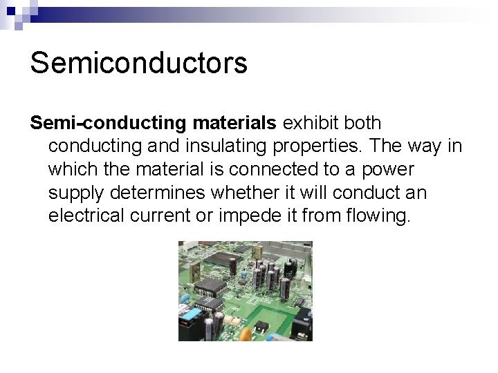 Semiconductors Semi-conducting materials exhibit both conducting and insulating properties. The way in which the