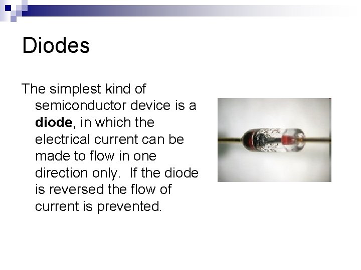 Diodes The simplest kind of semiconductor device is a diode, in which the electrical
