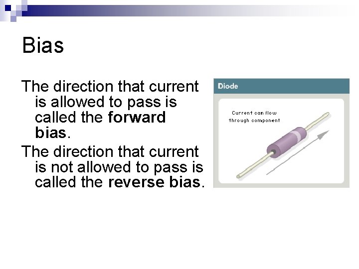 Bias The direction that current is allowed to pass is called the forward bias.