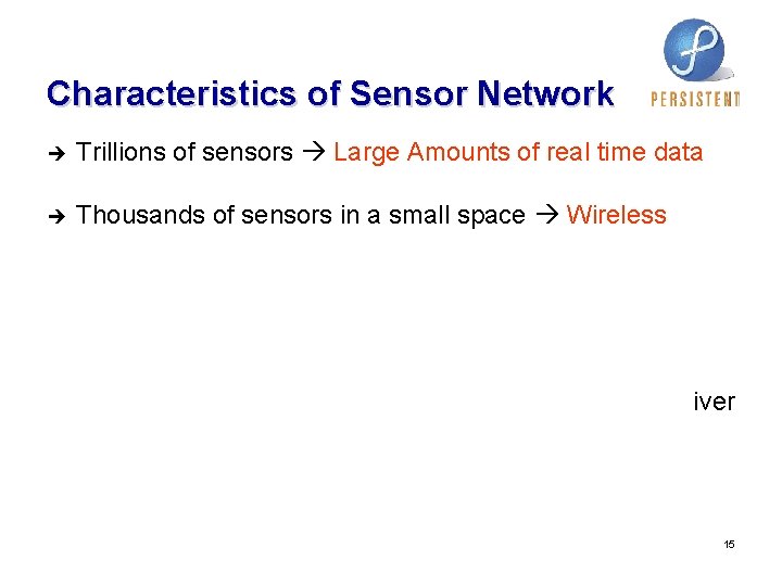Characteristics of Sensor Network è Trillions of sensors Large Amounts of real time data Characteristics of Sensor Network è Trillions of sensors Large Amounts of real time data