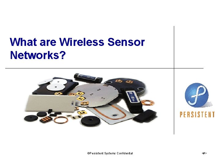 What are Wireless Sensor Networks? ©Persistent Systems Confidential <#> What are Wireless Sensor Networks? ©Persistent Systems Confidential <#>