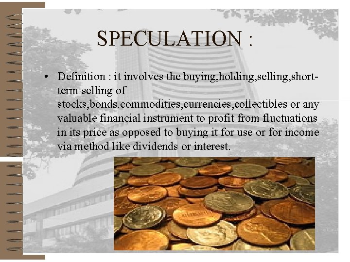 SPECULATION : • Definition : it involves the buying, holding, selling, shortterm selling of