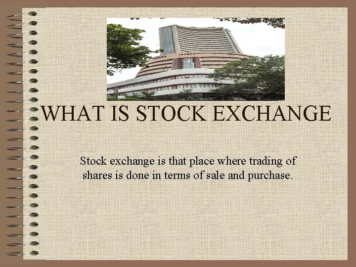 WHAT IS STOCK EXCHANGE Stock exchange is that place where trading of shares is