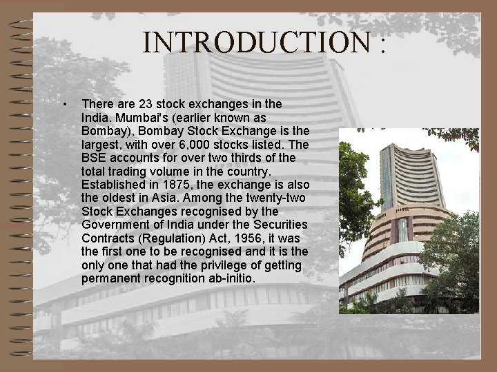 INTRODUCTION : • There are 23 stock exchanges in the India. Mumbai's (earlier known
