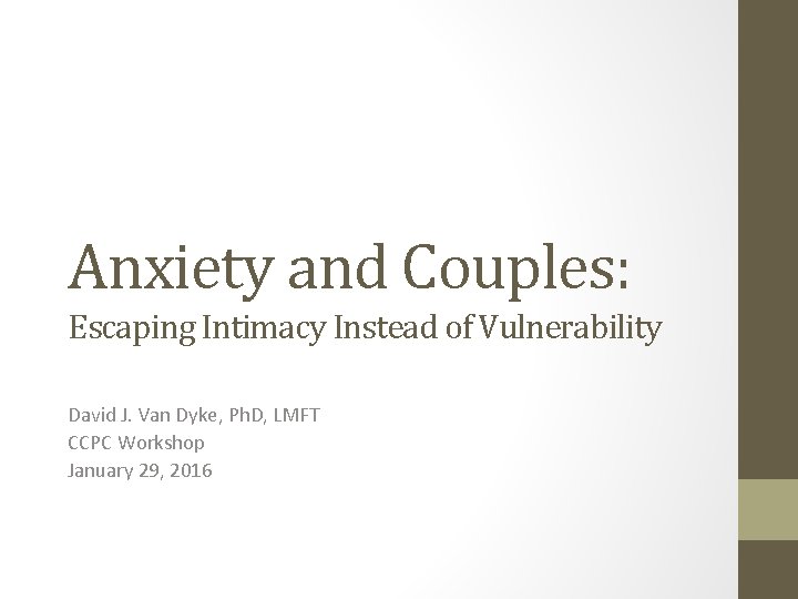 Anxiety and Couples: Escaping Intimacy Instead of Vulnerability David J. Van Dyke, Ph. D,