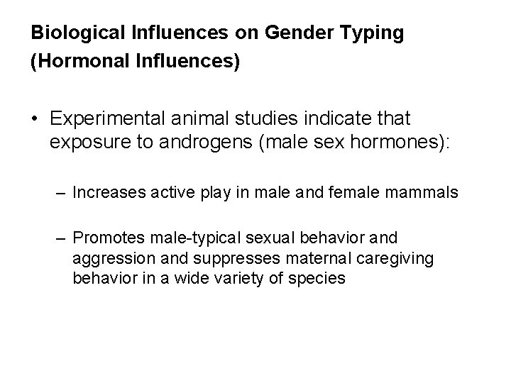 Biological Influences on Gender Typing (Hormonal Influences) • Experimental animal studies indicate that exposure