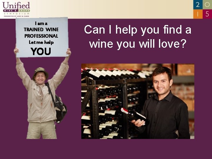 I am a TRAINED WINE PROFESSIONAL Let me help YOU Can I help you