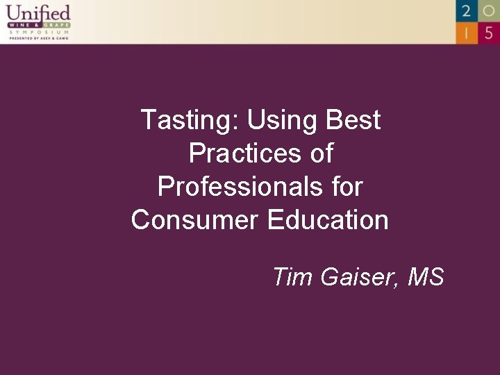 Tasting: Using Best Practices of Professionals for Consumer Education Tim Gaiser, MS 