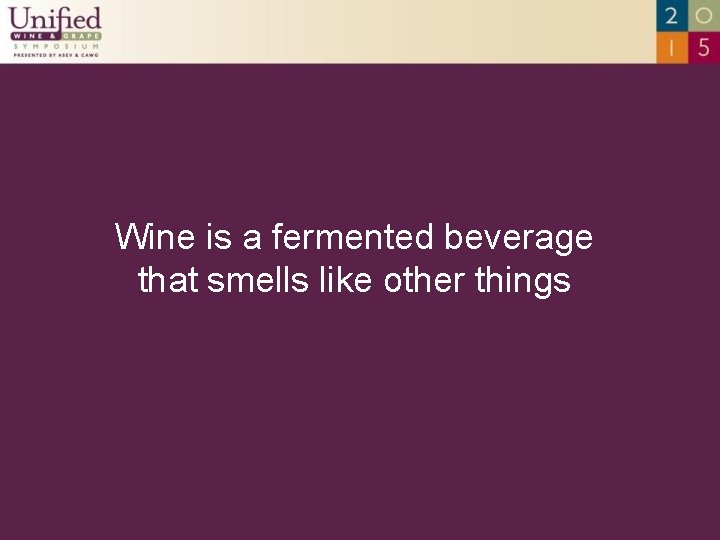 Wine is a fermented beverage that smells like other things 