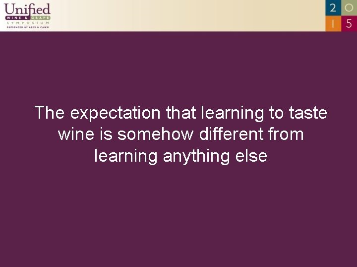 The expectation that learning to taste wine is somehow different from learning anything else