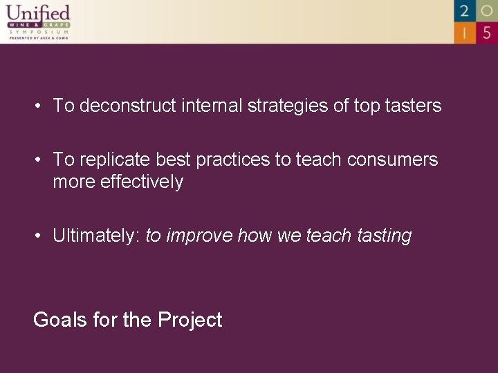  • To deconstruct internal strategies of top tasters • To replicate best practices