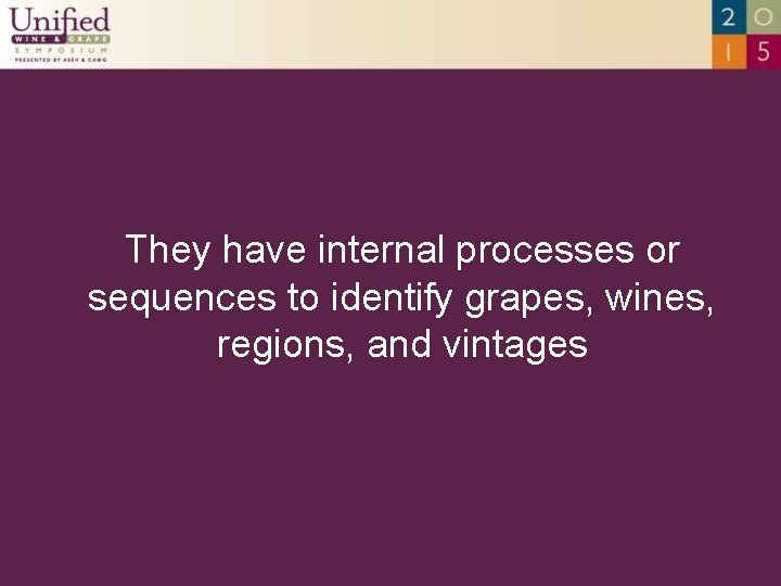 They have internal processes or sequences to identify grapes, wines, regions, and vintages 