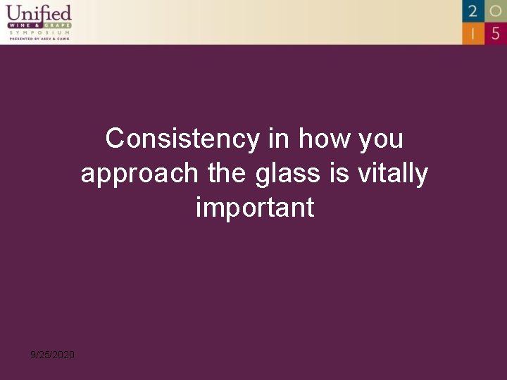 Consistency in how you approach the glass is vitally important 9/25/2020 
