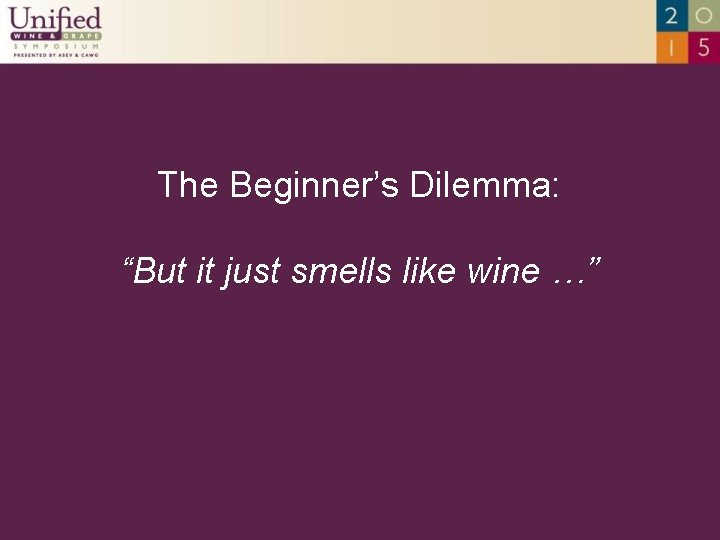 The Beginner’s Dilemma: “But it just smells like wine …” 
