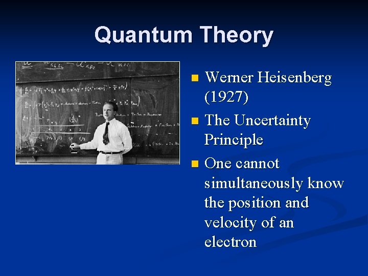 Quantum Theory Werner Heisenberg (1927) n The Uncertainty Principle n One cannot simultaneously know