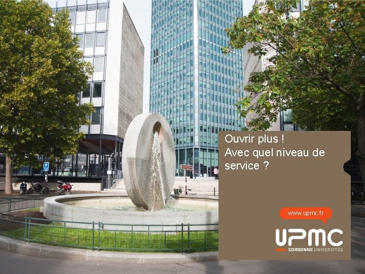 Ouvrir plus ! Avec quel niveau de service ? www. upmc. fr 