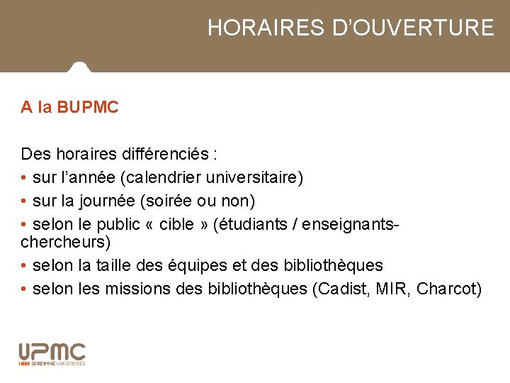 HORAIRES D’OUVERTURE A la BUPMC Des horaires différenciés : • sur l’année (calendrier universitaire)