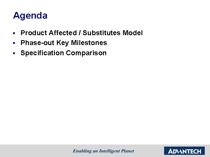 Agenda Product Affected / Substitutes Model § Phase-out Key Milestones § Specification Comparison §