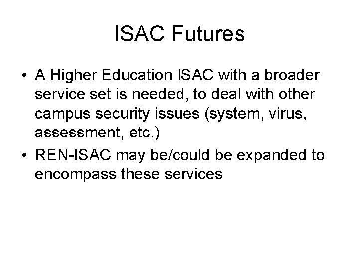 ISAC Futures • A Higher Education ISAC with a broader service set is needed,