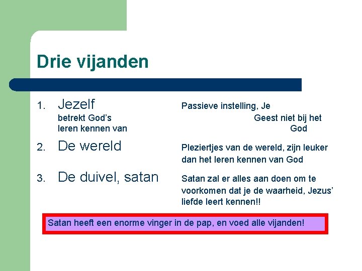 Drie vijanden 1. Jezelf betrekt God’s leren kennen van 2. De wereld 3. De