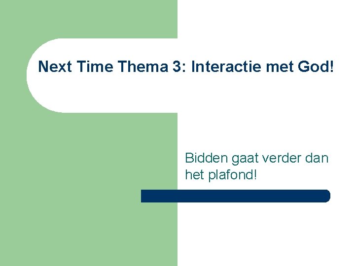 Next Time Thema 3: Interactie met God! Bidden gaat verder dan het plafond! 