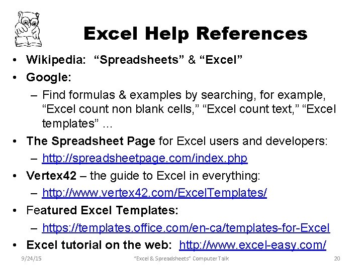 Excel Help References • Wikipedia: “Spreadsheets” & “Excel” • Google: – Find formulas &