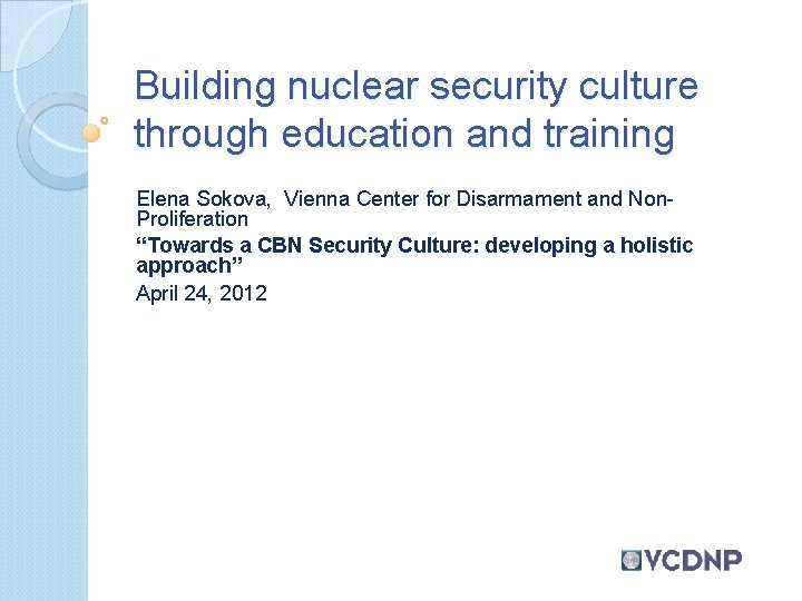 Building nuclear security culture through education and training Elena Sokova, Vienna Center for Disarmament