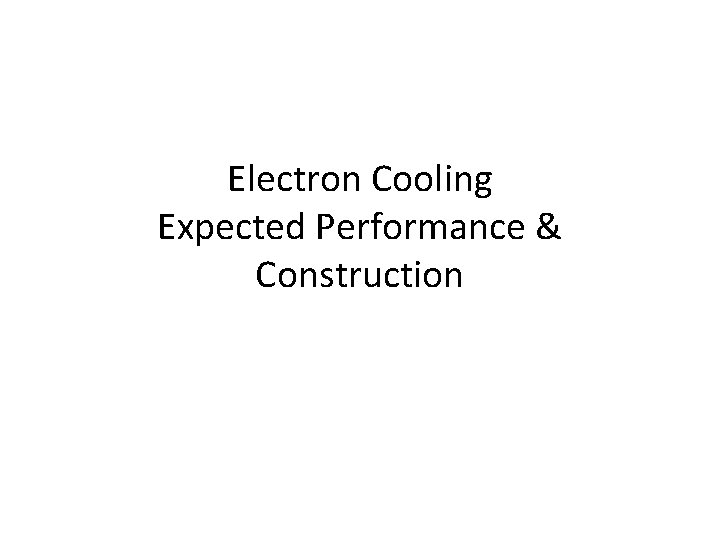 Electron Cooling Expected Performance & Construction 