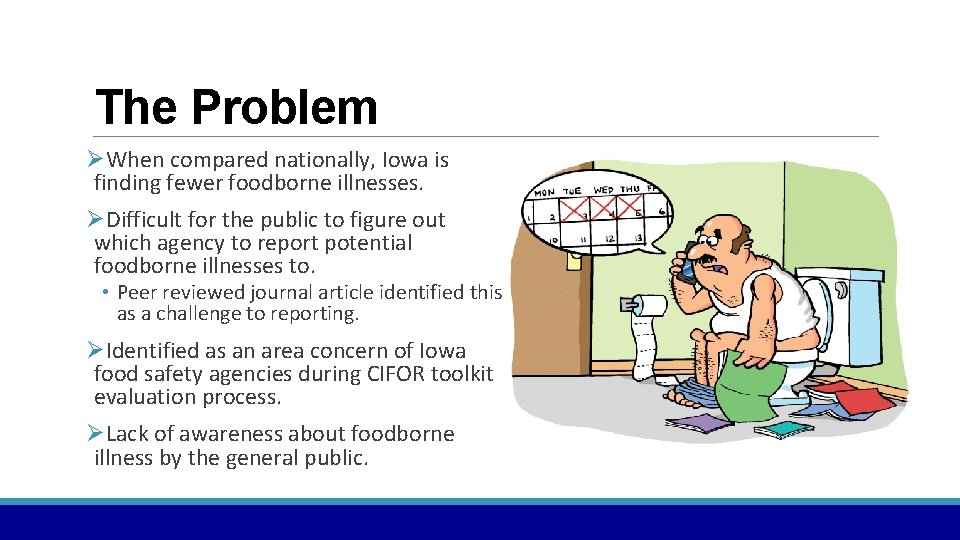 The Problem ØWhen compared nationally, Iowa is finding fewer foodborne illnesses. ØDifficult for the