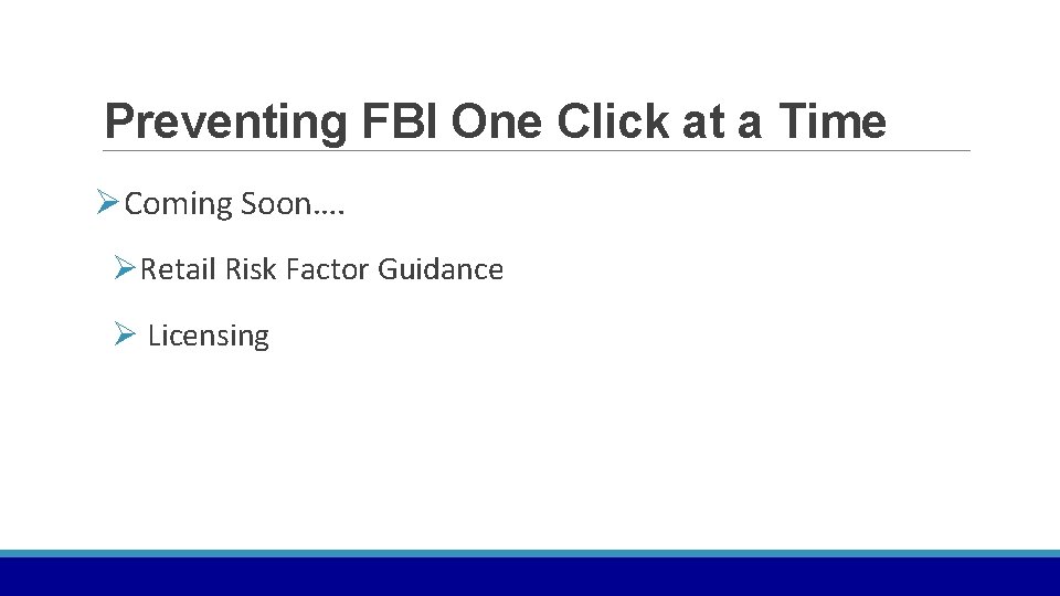 Preventing FBI One Click at a Time ØComing Soon…. ØRetail Risk Factor Guidance Ø