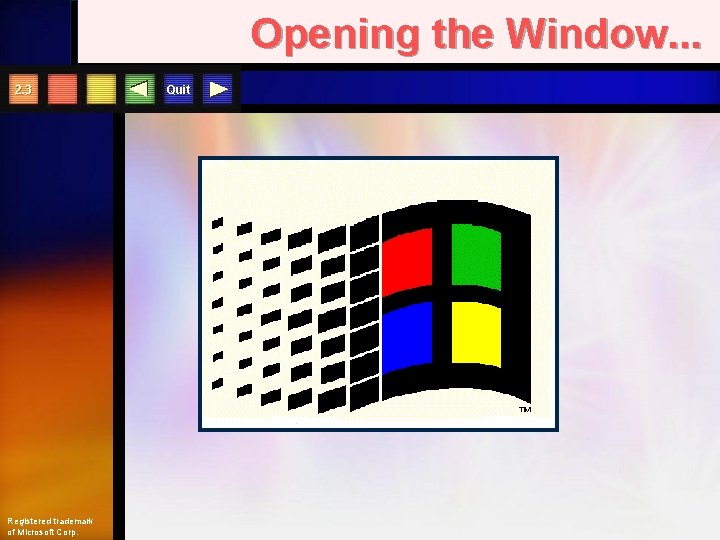 Opening the Window. . . 2. 3 Registered trademark of Microsoft Corp. Quit 