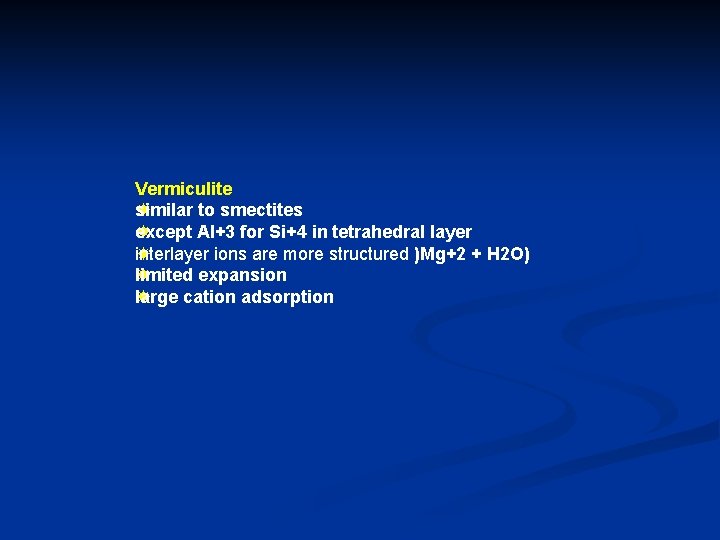 Vermiculite similar to smectites except Al+3 for Si+4 in tetrahedral layer interlayer ions are