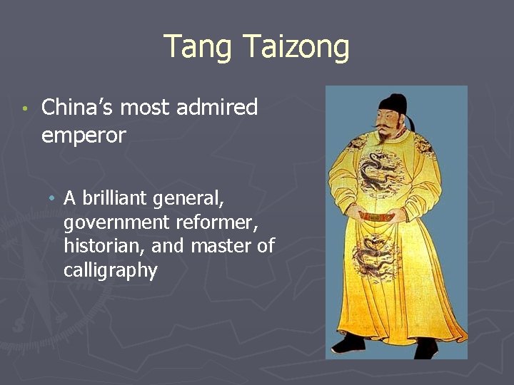 Tang Taizong • China’s most admired emperor • A brilliant general, government reformer, historian,