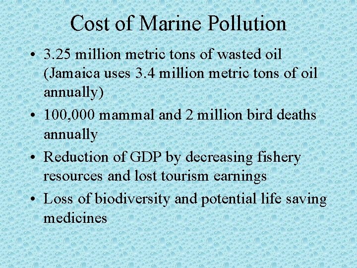 Cost of Marine Pollution • 3. 25 million metric tons of wasted oil (Jamaica