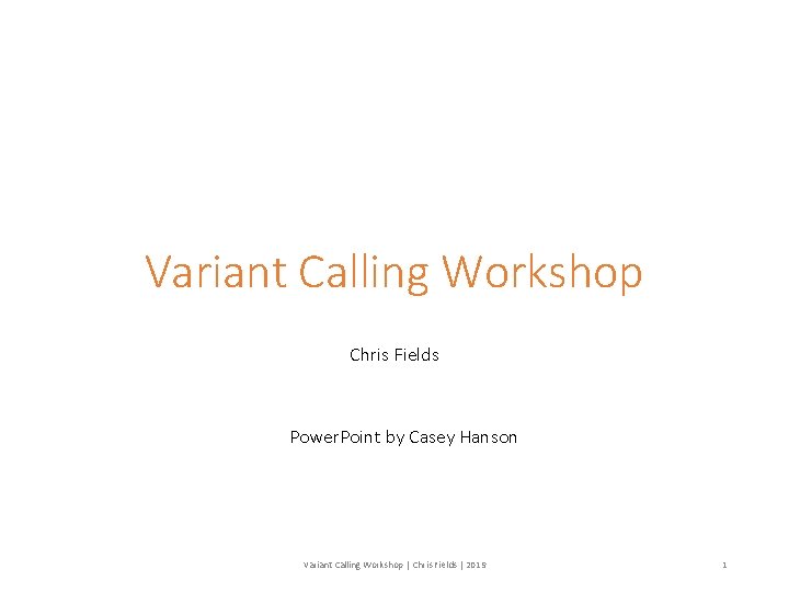 Variant Calling Workshop Chris Fields Power. Point by Casey Hanson Variant Calling Workshop |