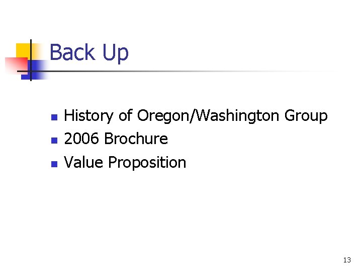 Back Up n n n History of Oregon/Washington Group 2006 Brochure Value Proposition 13