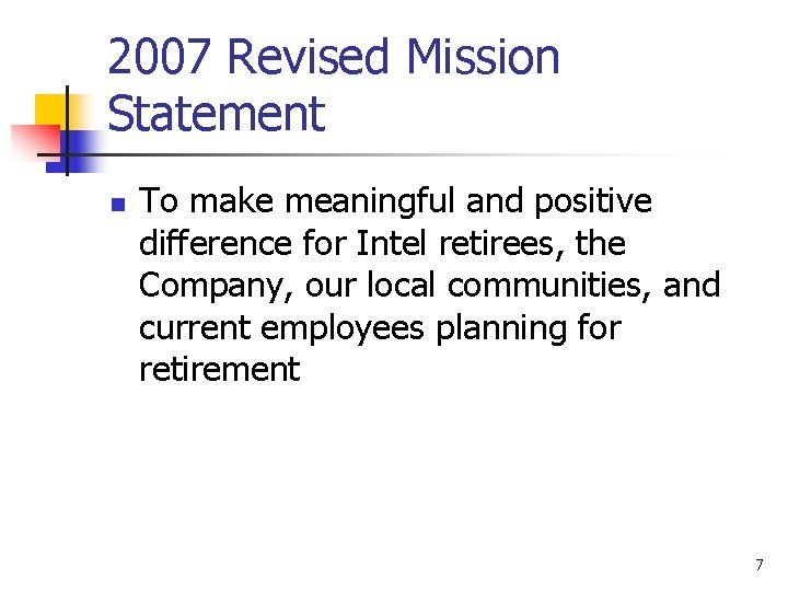 2007 Revised Mission Statement n To make meaningful and positive difference for Intel retirees,