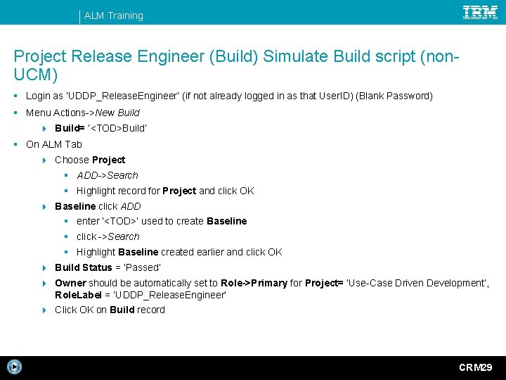 ALM Training Project Release Engineer (Build) Simulate Build script (non. UCM) § Login as