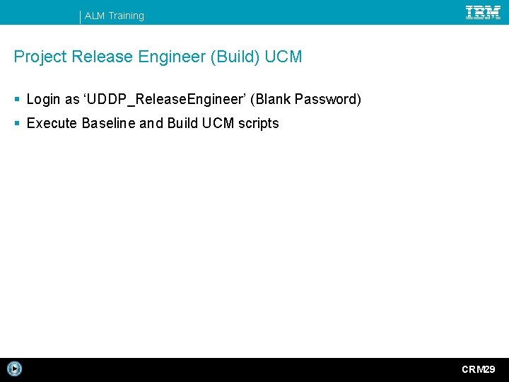 ALM Training Project Release Engineer (Build) UCM § Login as ‘UDDP_Release. Engineer’ (Blank Password)