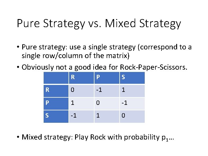 Pure Strategy vs. Mixed Strategy • Pure strategy: use a single strategy (correspond to