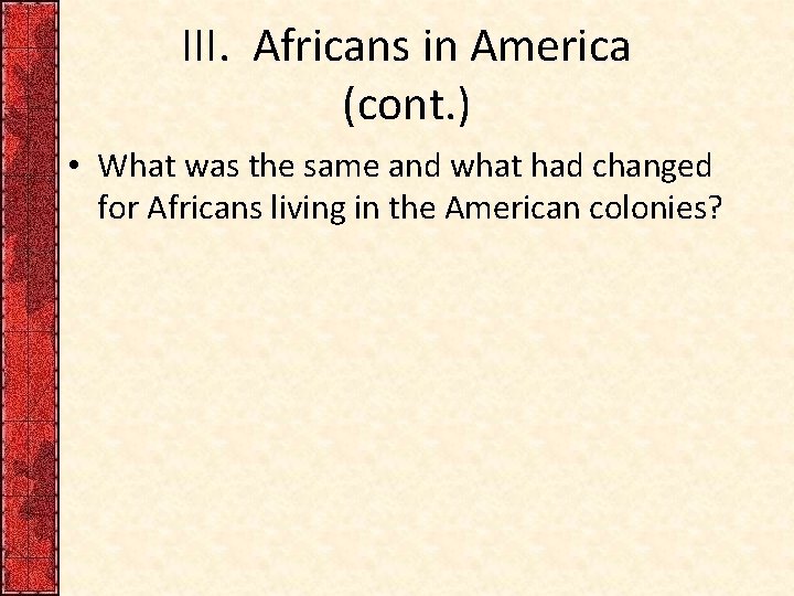 III. Africans in America (cont. ) • What was the same and what had