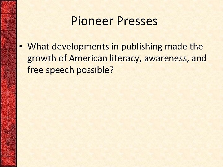 Pioneer Presses • What developments in publishing made the growth of American literacy, awareness,