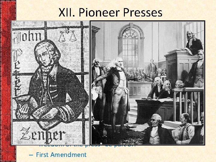 XII. Pioneer Presses (cont. ) • Zenger trial (1734– 1735): John Peter Zenger assailed